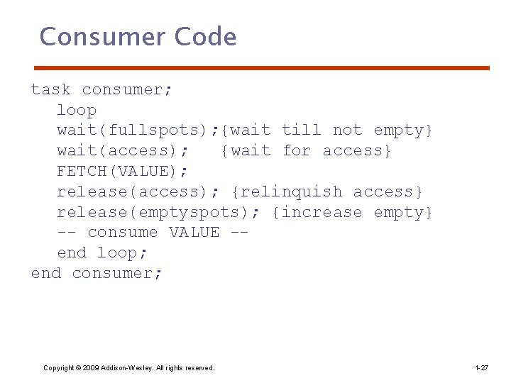 Consumer Code task consumer; loop wait(fullspots); {wait till not empty} wait(access); {wait for access}