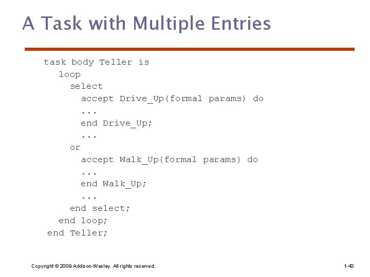 A Task with Multiple Entries task body Teller is loop select accept Drive_Up(formal params)