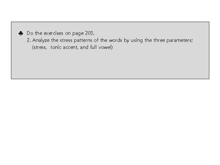♣ Do the exercises on page 203. 2. Analyze the stress patterns of the