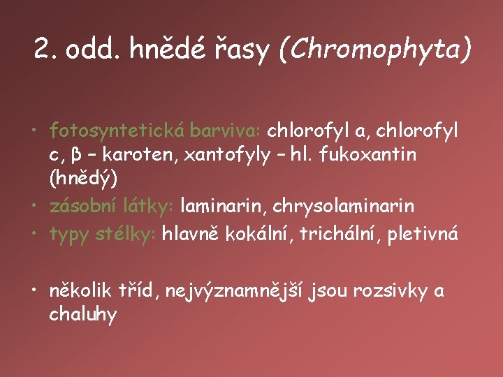 2. odd. hnědé řasy (Chromophyta) • fotosyntetická barviva: chlorofyl a, chlorofyl c, β –