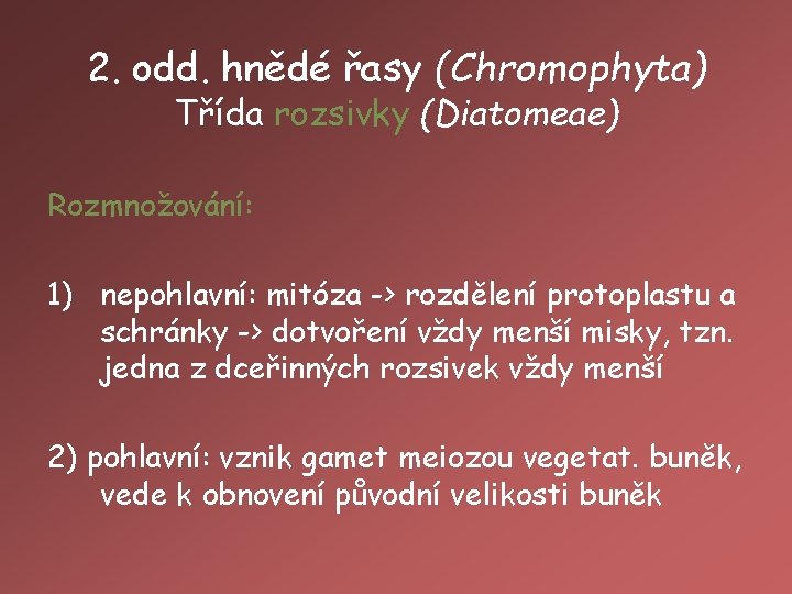 2. odd. hnědé řasy (Chromophyta) Třída rozsivky (Diatomeae) Rozmnožování: 1) nepohlavní: mitóza -> rozdělení