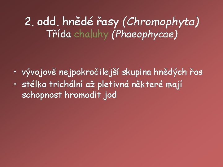 2. odd. hnědé řasy (Chromophyta) Třída chaluhy (Phaeophycae) • vývojově nejpokročilejší skupina hnědých řas