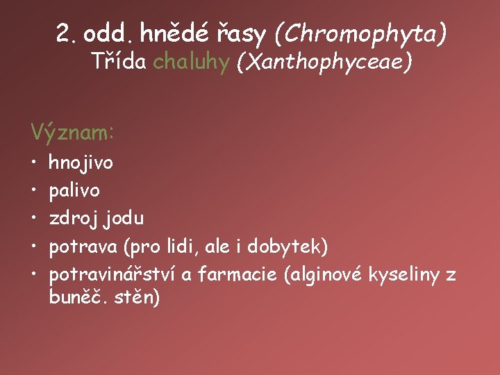 2. odd. hnědé řasy (Chromophyta) Třída chaluhy (Xanthophyceae) Význam: • • • hnojivo palivo