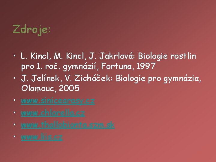 Zdroje: • L. Kincl, M. Kincl, J. Jakrlová: Biologie rostlin pro 1. roč. gymnázií,