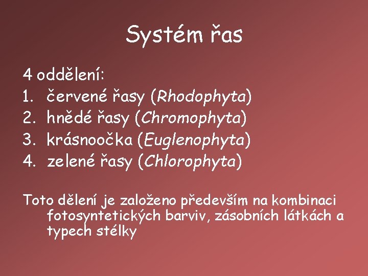 Systém řas 4 oddělení: 1. červené řasy (Rhodophyta) 2. hnědé řasy (Chromophyta) 3. krásnoočka