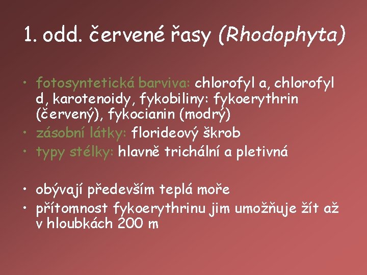 1. odd. červené řasy (Rhodophyta) • fotosyntetická barviva: chlorofyl a, chlorofyl d, karotenoidy, fykobiliny: