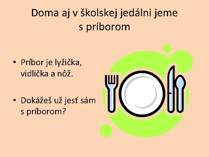 Doma aj v školskej jedálni jeme s príborom • Príbor je lyžička, vidlička a