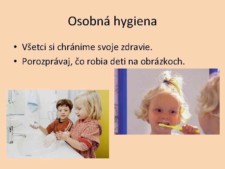 Osobná hygiena • Všetci si chránime svoje zdravie. • Porozprávaj, čo robia deti na