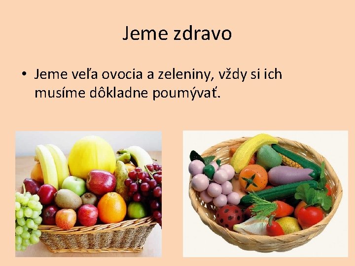 Jeme zdravo • Jeme veľa ovocia a zeleniny, vždy si ich musíme dôkladne poumývať.