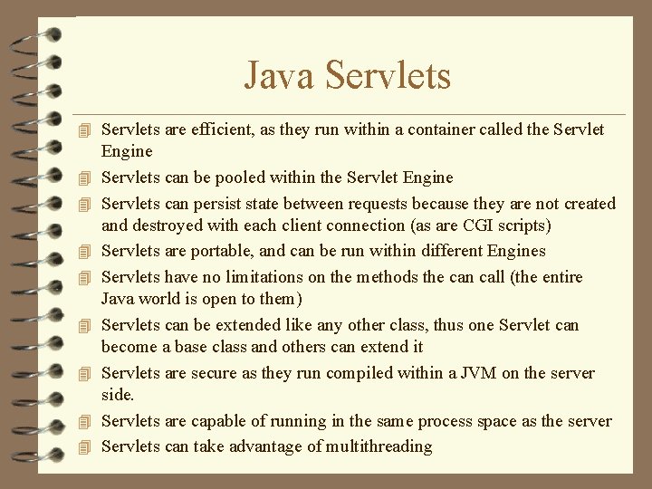 Java Servlets 4 Servlets are efficient, as they run within a container called the