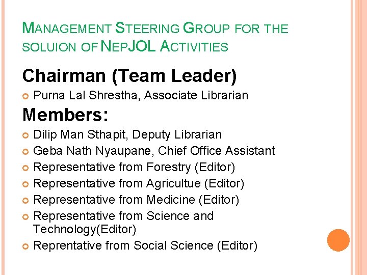 MANAGEMENT STEERING GROUP FOR THE SOLUION OF NEPJOL ACTIVITIES Chairman (Team Leader) Purna Lal