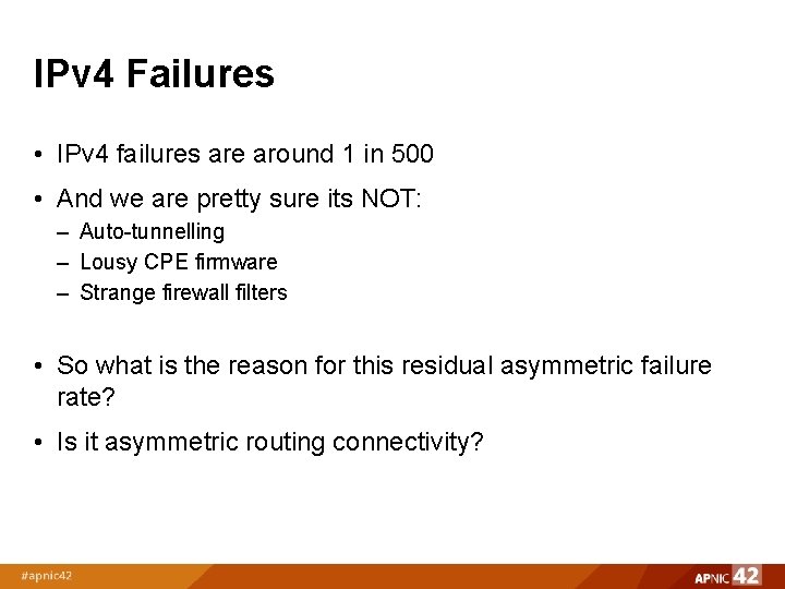 IPv 4 Failures • IPv 4 failures are around 1 in 500 • And