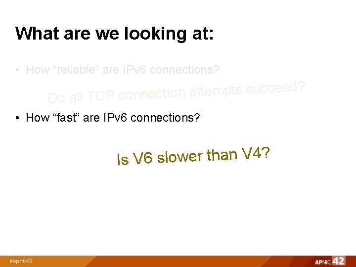 What are we looking at: • How “reliable” are IPv 6 connections? d? e