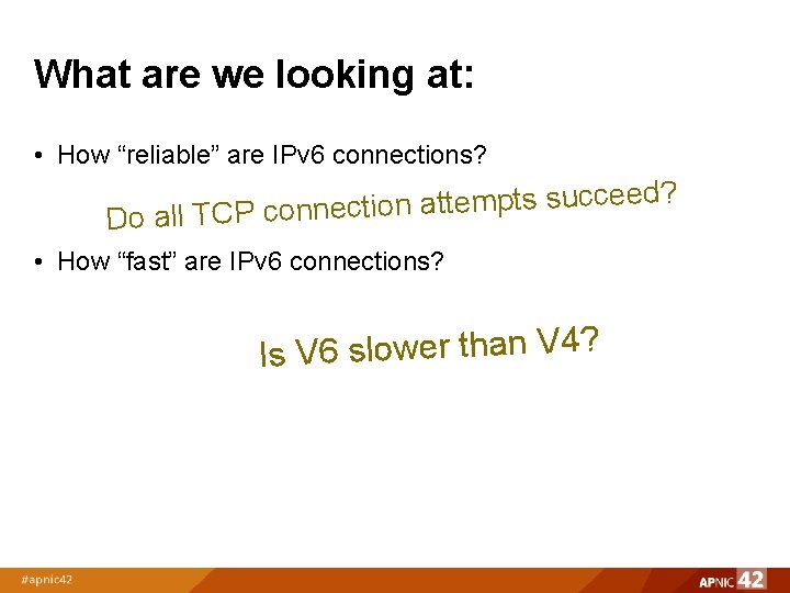What are we looking at: • How “reliable” are IPv 6 connections? d? e