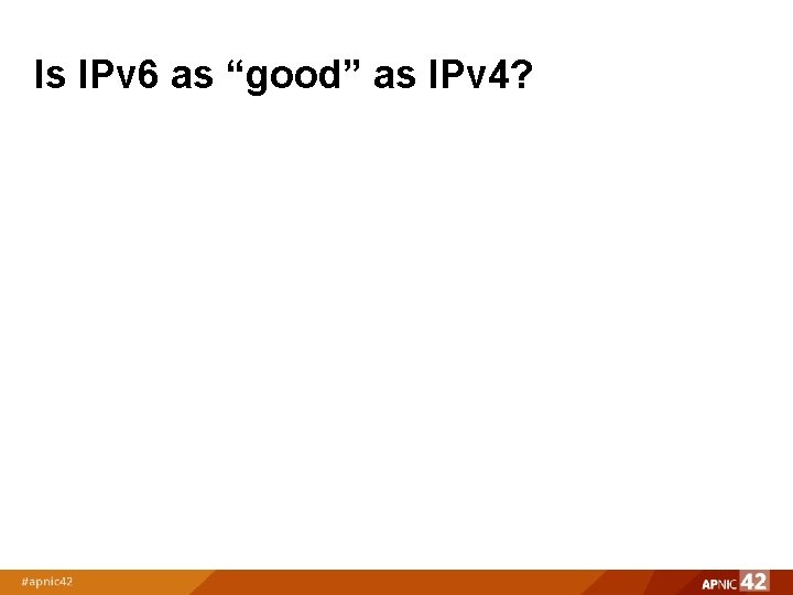 Is IPv 6 as “good” as IPv 4? 