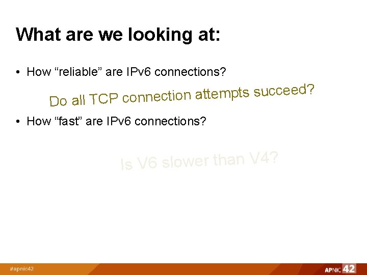 What are we looking at: • How “reliable” are IPv 6 connections? d? e