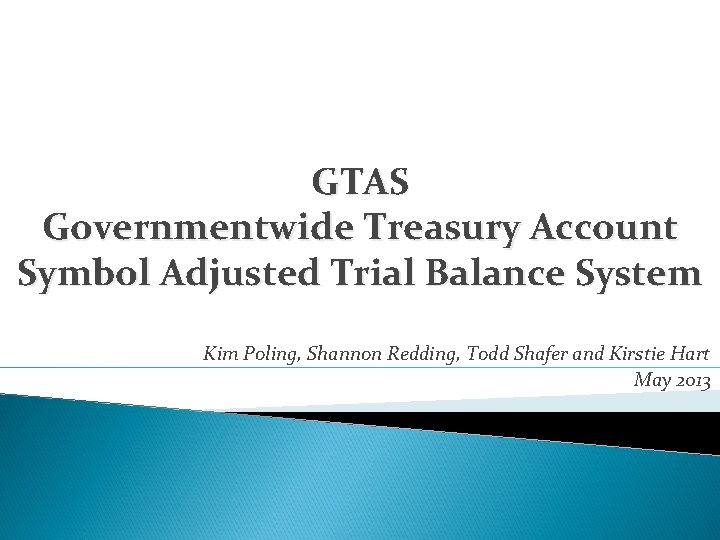 GTAS Governmentwide Treasury Account Symbol Adjusted Trial Balance System Kim Poling, Shannon Redding, Todd