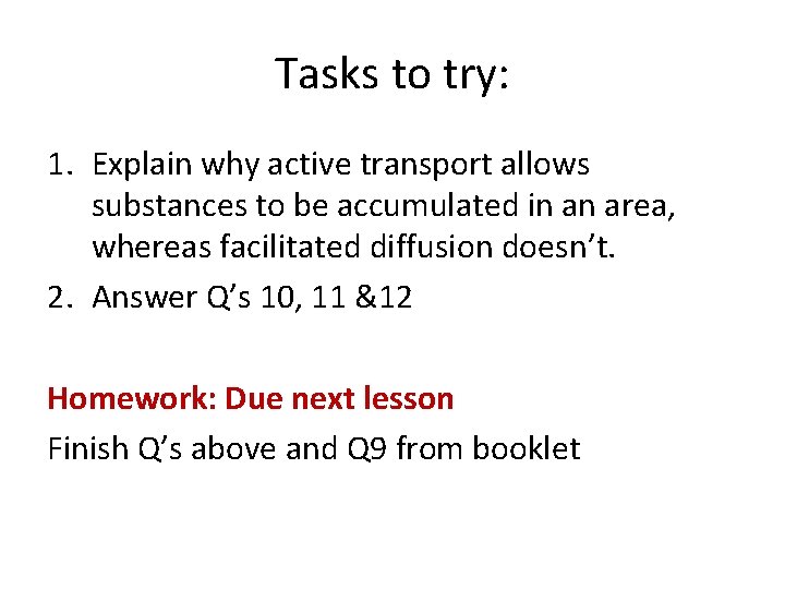 Tasks to try: 1. Explain why active transport allows substances to be accumulated in