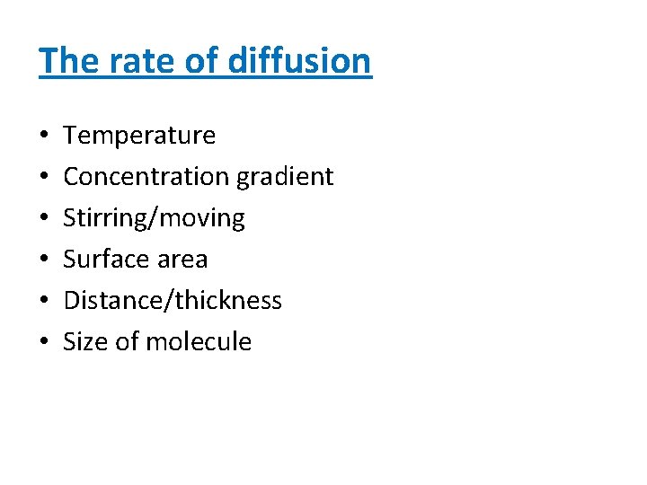 The rate of diffusion • • • Temperature Concentration gradient Stirring/moving Surface area Distance/thickness