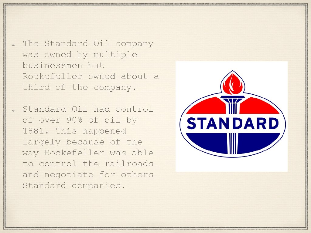 The Standard Oil company was owned by multiple businessmen but Rockefeller owned about a