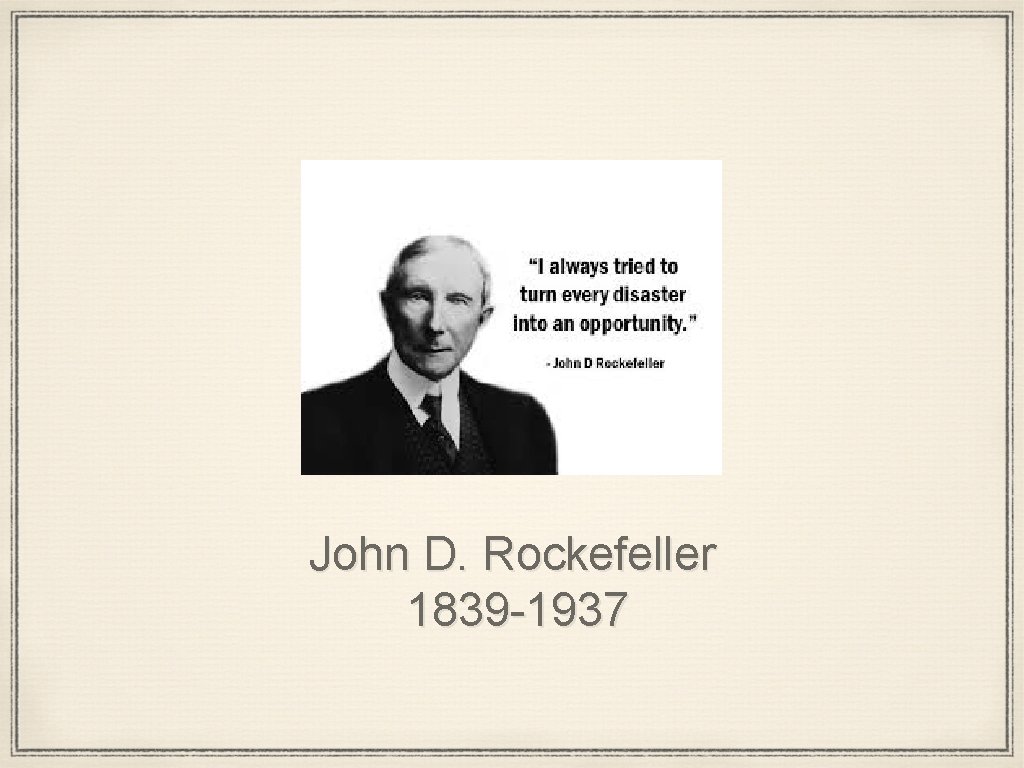 John D. Rockefeller 1839 -1937 