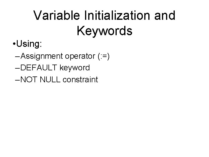 Variable Initialization and Keywords • Using: – Assignment operator (: =) – DEFAULT keyword