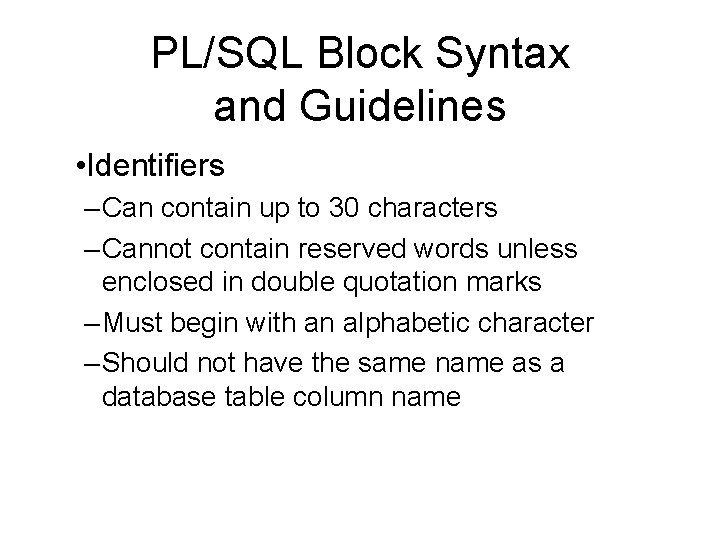 PL/SQL Block Syntax and Guidelines • Identifiers – Can contain up to 30 characters