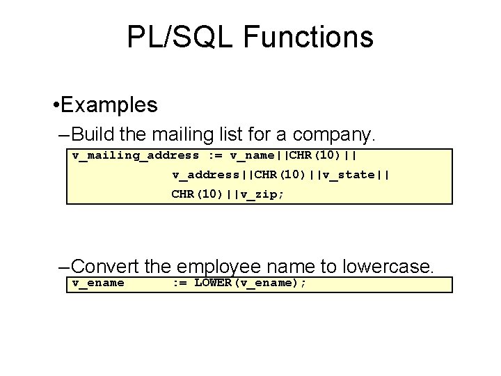 PL/SQL Functions • Examples – Build the mailing list for a company. v_mailing_address :