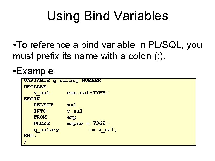 Using Bind Variables • To reference a bind variable in PL/SQL, you must prefix