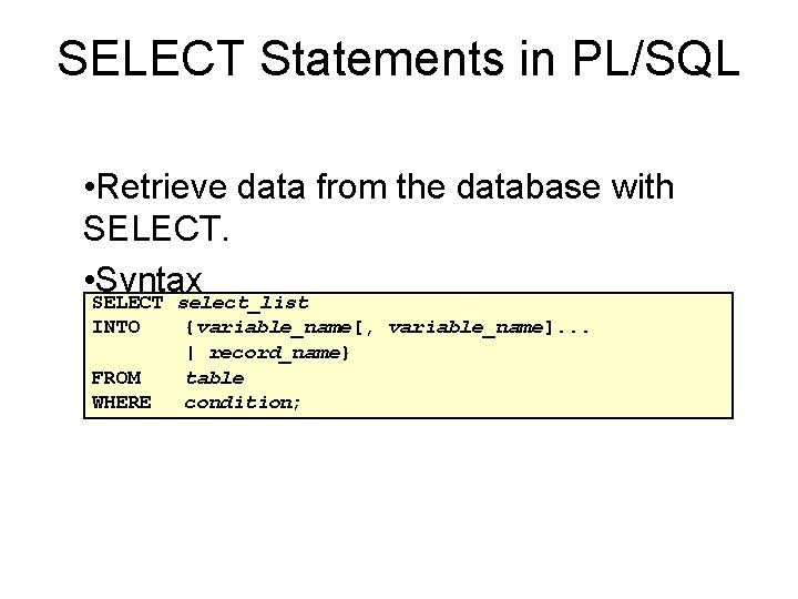 SELECT Statements in PL/SQL • Retrieve data from the database with SELECT. • SELECT