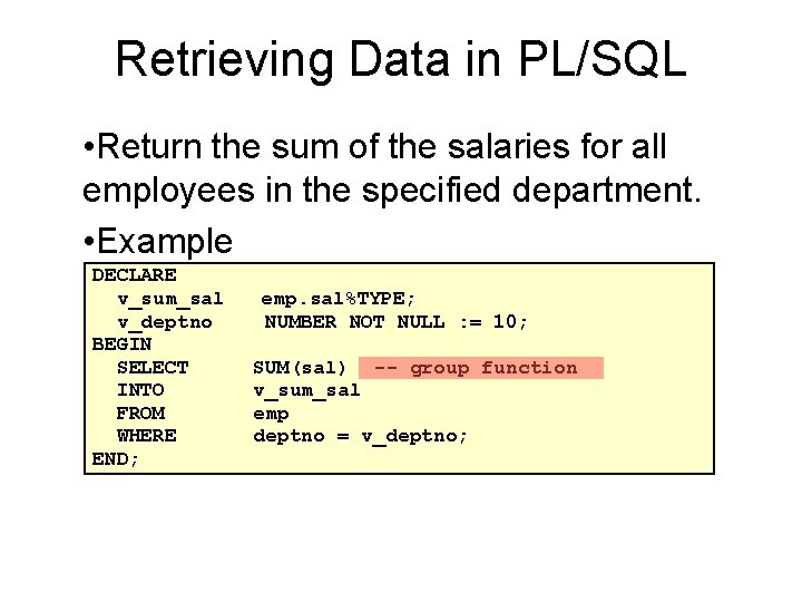 Retrieving Data in PL/SQL • Return the sum of the salaries for all employees