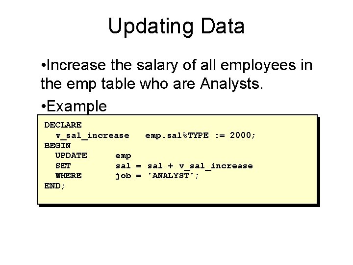 Updating Data • Increase the salary of all employees in the emp table who