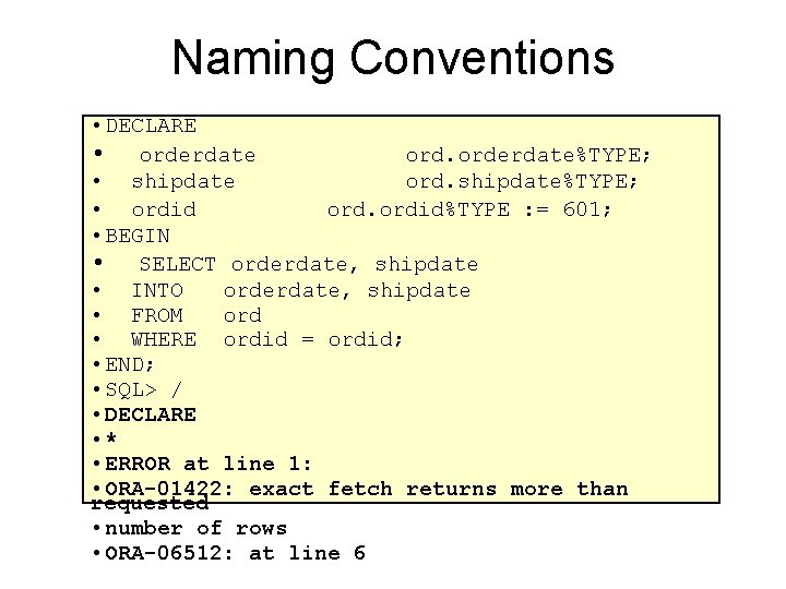 Naming Conventions • DECLARE • orderdate orderdate%TYPE; • shipdate ord. shipdate%TYPE; • ordid ordid%TYPE
