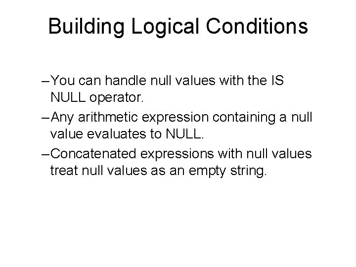 Building Logical Conditions – You can handle null values with the IS NULL operator.