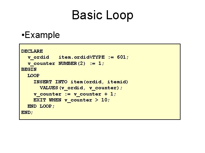Basic Loop • Example DECLARE v_ordid item. ordid%TYPE : = 601; v_counter NUMBER(2) :