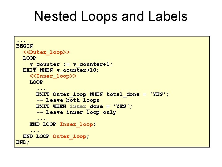 Nested Loops and Labels. . . BEGIN <<Outer_loop>> LOOP v_counter : = v_counter+1; EXIT