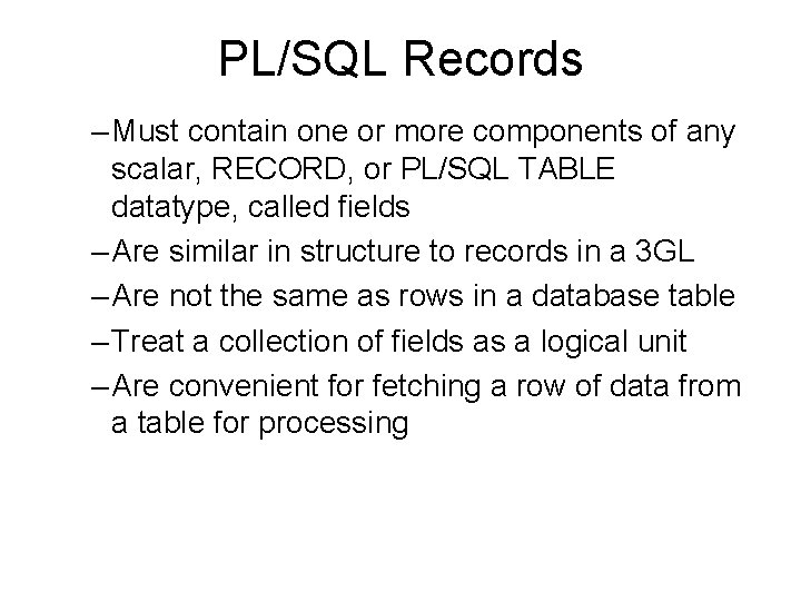 PL/SQL Records – Must contain one or more components of any scalar, RECORD, or