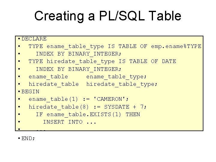 Creating a PL/SQL Table • DECLARE • TYPE ename_table_type IS TABLE OF emp. ename%TYPE