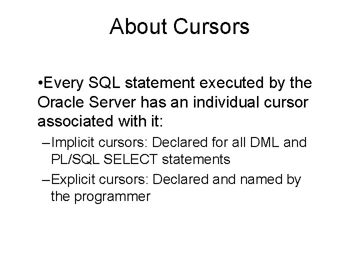 About Cursors • Every SQL statement executed by the Oracle Server has an individual