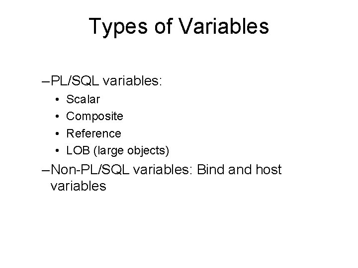 Types of Variables – PL/SQL variables: • • Scalar Composite Reference LOB (large objects)