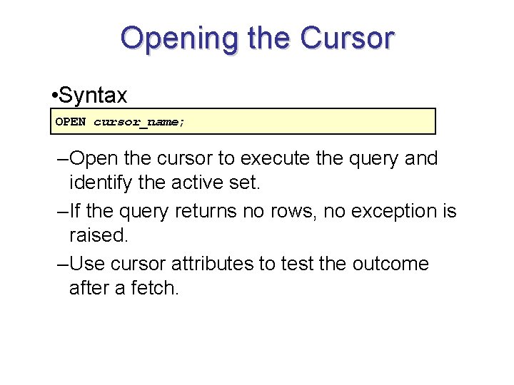 Opening the Cursor • Syntax OPEN cursor_name; – Open the cursor to execute the