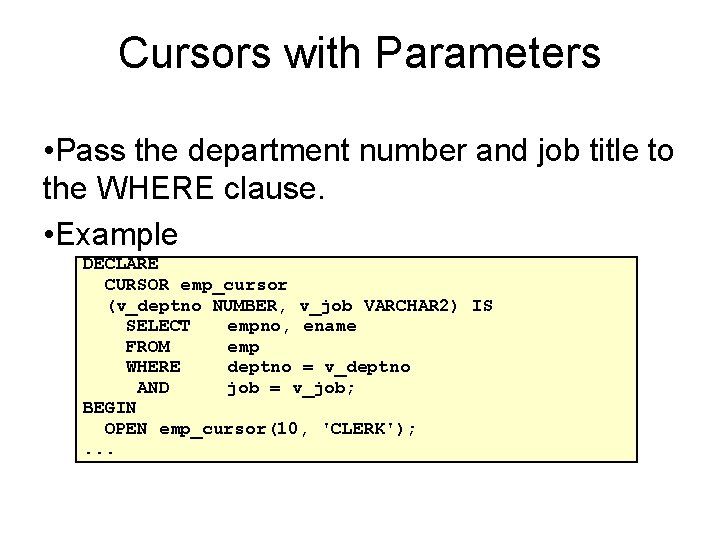 Cursors with Parameters • Pass the department number and job title to the WHERE
