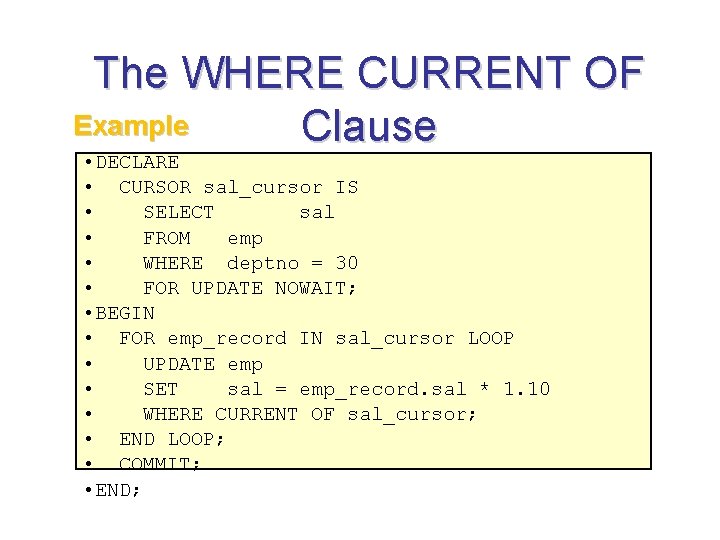 The WHERE CURRENT OF Example Clause • DECLARE • CURSOR sal_cursor IS • SELECT