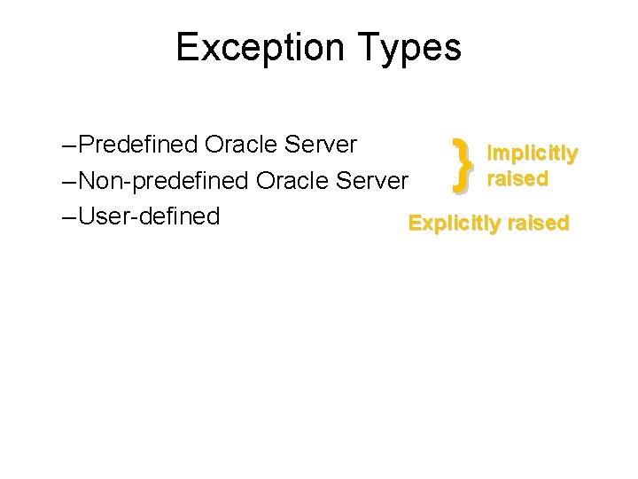 Exception Types } – Predefined Oracle Server Implicitly raised – Non-predefined Oracle Server –