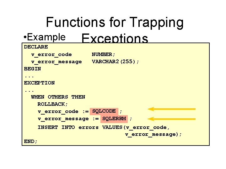 Functions for Trapping • Example Exceptions DECLARE v_error_code v_error_message BEGIN. . . EXCEPTION. .