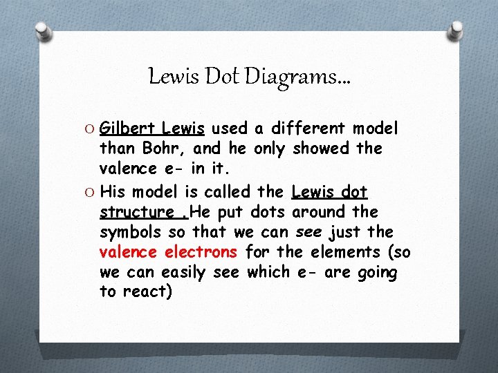 Lewis Dot Diagrams… O Gilbert Lewis used a different model than Bohr, and he