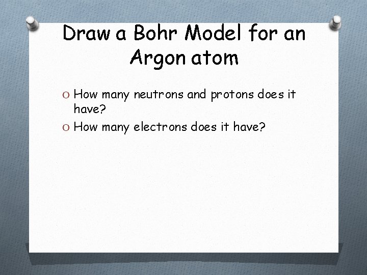Draw a Bohr Model for an Argon atom O How many neutrons and protons