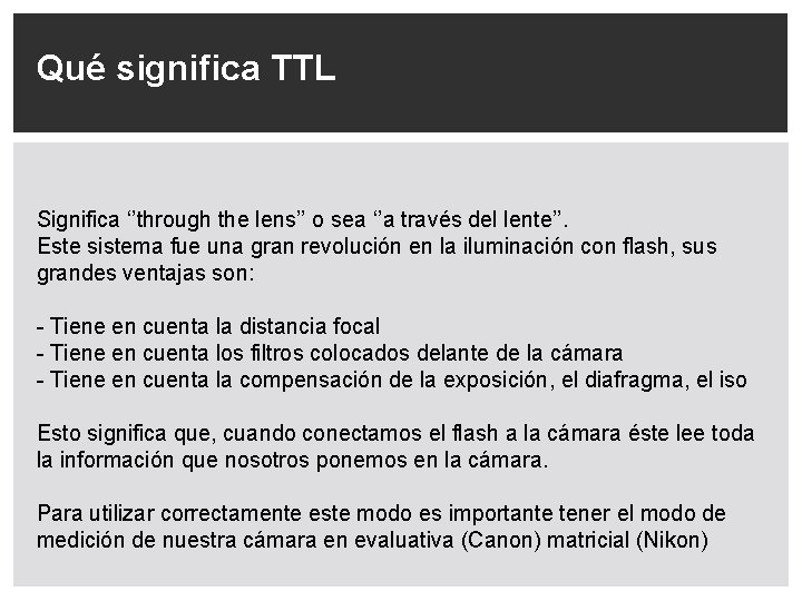 Qué significa TTL Significa ‘’through the lens’’ o sea ‘’a través del lente’’. Este