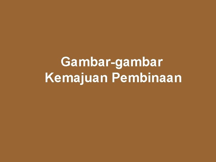 Gambar-gambar Kemajuan Pembinaan 