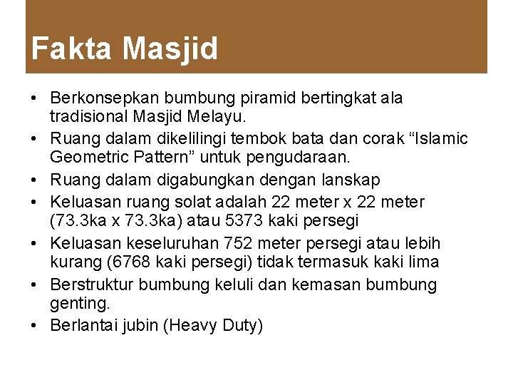 Fakta Masjid • Berkonsepkan bumbung piramid bertingkat ala tradisional Masjid Melayu. • Ruang dalam